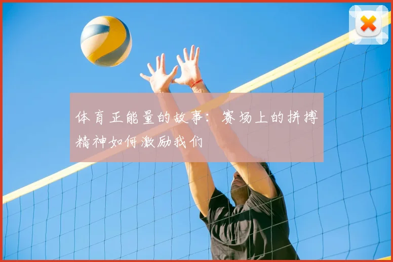 体育正能量的故事：赛场上的拼搏精神如何激励我们